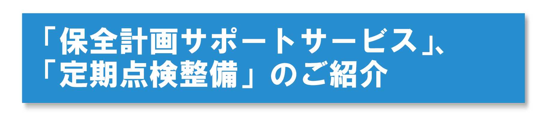 「保全計画サポートサービス」、「定期点検整備」のご紹介
