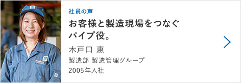 【社員の声】木戸口 恵　製造部 製造管理グループ　2005年入社